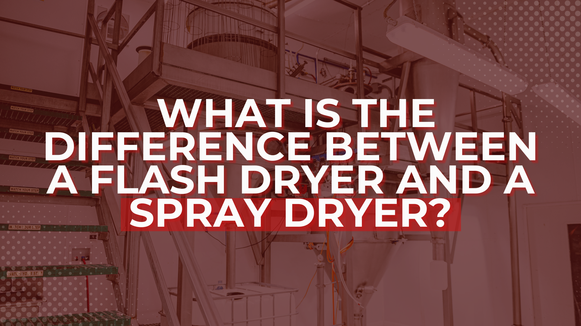 Text graphic placed over a flash drying system setup in an industrial facility. The bold question in white and red reads: ‘What is the difference between a flash dryer and a spray dryer?’ with metal staircases, pipes, and tanks in the background.